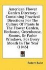 American Flower Garden Directory Containing Practical Directions For The Culture Of Plants In The Flower Garden Hothouse Greenhouse Rooms Or Parlor Windows For Every Month In The Year