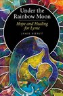 Under the Rainbow Moon Hope and Healing for Lyme
