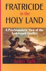 Fratricide in the Holy Land A Psychoanalytic View of the ArabIsraeli Conflict