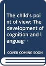 The child's point of view The development of cognition and language