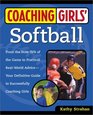 Coaching Girls' Softball: From the How-To's of the Game to Practical Real-World Advice--Your Definitive Guide to Successfully Coaching Girls