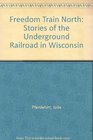 Freedom Train North Stories of the Underground Railroad in Wisconsin