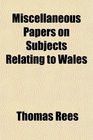Miscellaneous Papers on Subjects Relating to Wales