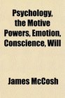 Psychology the Motive Powers Emotion Conscience Will