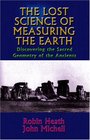The Lost Science of Measuring the Earth Discovering the Sacred Geometry of the Ancients