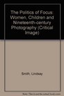 The Politics of Focus Women Children and NineteenthCentury Photography