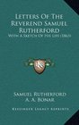 Letters Of The Reverend Samuel Rutherford With A Sketch Of His Life