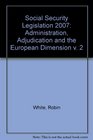 Social Security Legislation 2007 Administration Adjudication and the European Dimension v 2