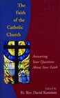 The Faith of the Catholic Church Answering Your Questions About Your Faith