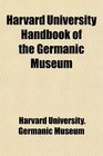 Harvard University Handbook of the Germanic Museum