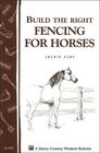 Build the Right Fencing for Horses : Storey Country Wisdom Bulletin A-193 (Storey Country Wisdom Bulletin, a-193)
