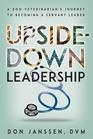 Upside-Down: A Zoo Veterinarian's Journey to Becoming a Servant Leader