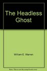 The Headless Ghost True Tales of the Unexplained