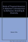 Birds of Tropical America A Watcher's Introduction to Behavior Breeding  Diversity