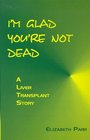 I'm Glad You're Not Dead A Liver Transplant Story