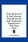 Three Sermons On St Paul's Doctrine Of Justification By Faith Original Sin Predestination With Notes