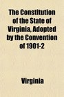The Constitution of the State of Virginia Adopted by the Convention of 19012