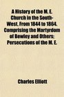 A History of the M E Church in the SouthWest From 1844 to 1864 Comprising the Martyrdom of Bewley and Others Persecutions of the M E