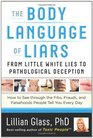 The Body Language of Liars From Little White Lies to Pathological Deception  How to See through the Fibs Frauds and Falsehoods People Tell You Every Day