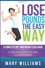 Lose Pounds the Easy Way A Complete Diet and Weight Loss Guide A Practical Guide on How to Lose Pounds