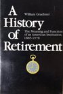 A History of Retirement The Meaning and Function of an American Institution 18851978