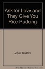 Ask for Love and They Give You Rice Pudding