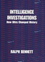 Intelligence Investigations How Ultra Changed History  Collected Papers of Ralph Bennett