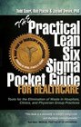 The Practical Lean Six Sigma Pocket Guide for Healthcare  Tools for the Elimination of Waste in Hospitals Clinics and Physician Group Practices