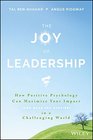 The Joy of Leadership How Positive Psychology Can Maximize Your Impact  in a Challenging World