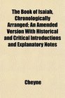 The Book of Isaiah Chronologically Arranged An Amended Version With Historical and Critical Introductions and Explanatory Notes