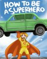 How To Be A Superhero A colorful and fun children's picture book entertaining bedtime story