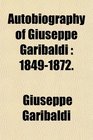 Autobiography of Giuseppe Garibaldi 18491872