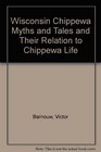 Wisconsin Chippewa Myths and Tales And Their Relation to Chippewa Life