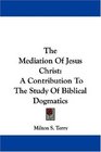 The Mediation Of Jesus Christ A Contribution To The Study Of Biblical Dogmatics