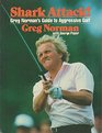 Shark Attack Greg Norman's Guide to Aggressive Golf
