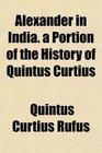 Alexander in India a Portion of the History of Quintus Curtius