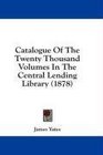 Catalogue Of The Twenty Thousand Volumes In The Central Lending Library