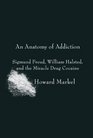 An Anatomy of Addiction Sigmund Freud William Halsted and the Miracle Drug Cocaine