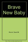 Brave New Baby  Promise and Peril of the Biological Revolution