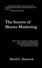 The Secrets of Master Marketing Discover how to Produce an Endless Stream of New Repeat and Referral Business by Using These Powerful Marketing and Customer Service Secrets