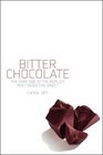Bitter Chocolate The Dark Side of the World's Most Seductive Sweet