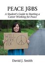 Peace Jobs A Student's Guide to Starting a Career Working for Peace