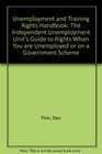 Unemployment and Training Rights Handbook The Independent Unemployment Unit's Guide to Rights When You are Unemployed or on a Government Scheme