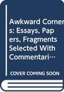 Awkward Corners Essays Papers Fragments Selected With Commentaries by the Authors