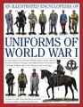 The Illustrated Encyclopedia of Uniforms of World War I An expert guide to the uniforms of Britain France Russia America Germany and AustroHungary with over 450 colour illustrations