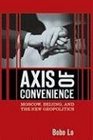 Axis of Convenience Moscow Beijing and the New Geopolitics