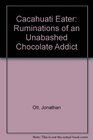 Cacahuati Eater Ruminations of an Unabashed Chocolate Addict