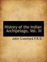 History of the Indian Archipelago Vol III