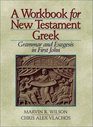A Workbook for New Testament Greek Grammar and Exegesis in First John