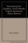 Romancing the Goddess Three Middle English Romances About Women
